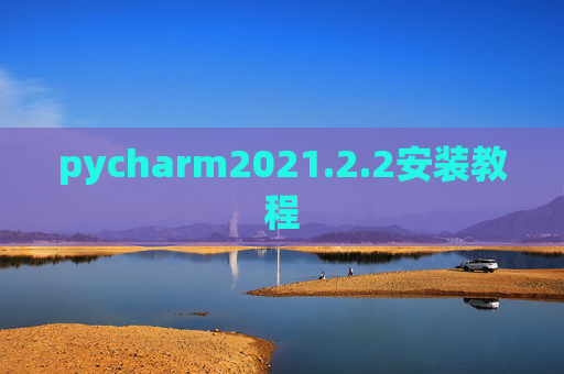 pycharm2021.2.2安装教程 pycharm2021.2.2安装教程